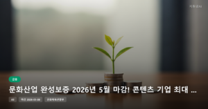 문화산업 완성보증 2026년 5월 마감! 콘텐츠 기업 최대 50억 정부 지원금
