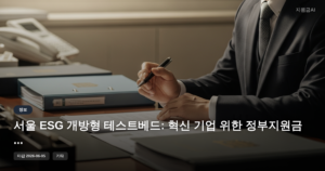 서울 ESG 개방형 테스트베드: 혁신 기업 위한 정부지원금 사업 기회 [마감 6월 5일]