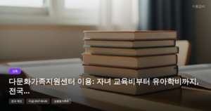 다문화가족지원센터 이용: 자녀 교육비부터 유아학비까지, 전국 다문화가족 지원 총정리 [마감 2월 28일]