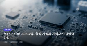 부산 IP 나래 프로그램: 창업 기업의 지식재산 경쟁력 강화 정부지원금 [마감 6월 4일]